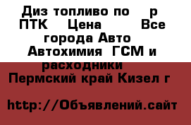 Диз.топливо по 30 р. ПТК. › Цена ­ 30 - Все города Авто » Автохимия, ГСМ и расходники   . Пермский край,Кизел г.